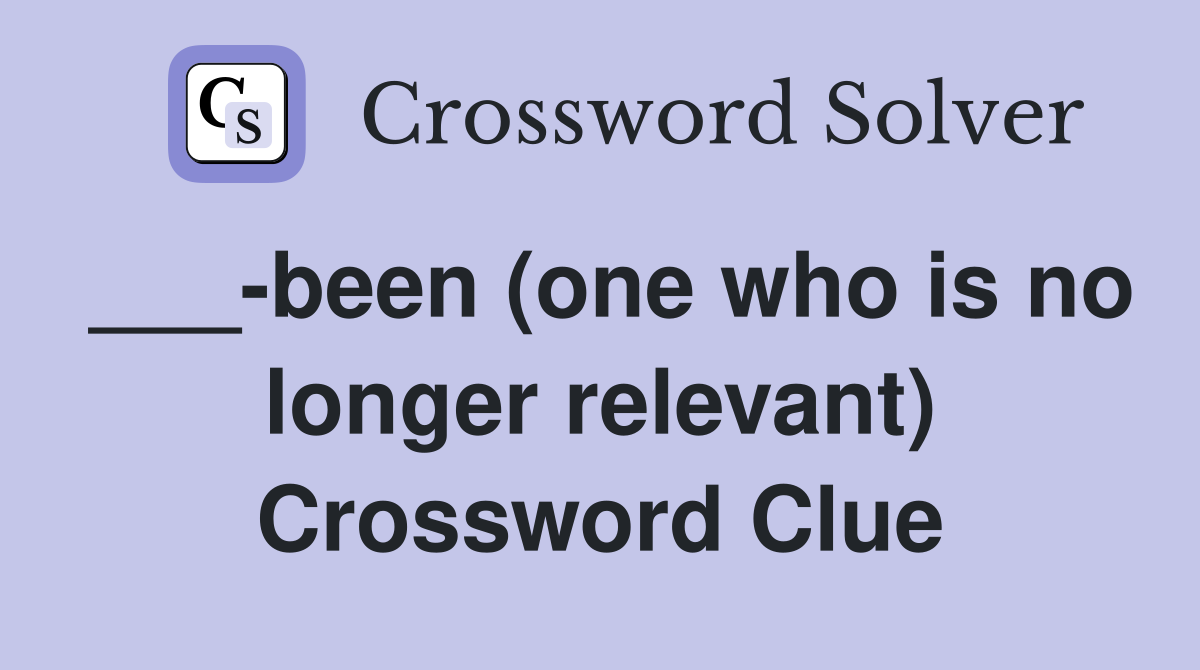 ___-been (one who is no longer relevant) Crossword Clue