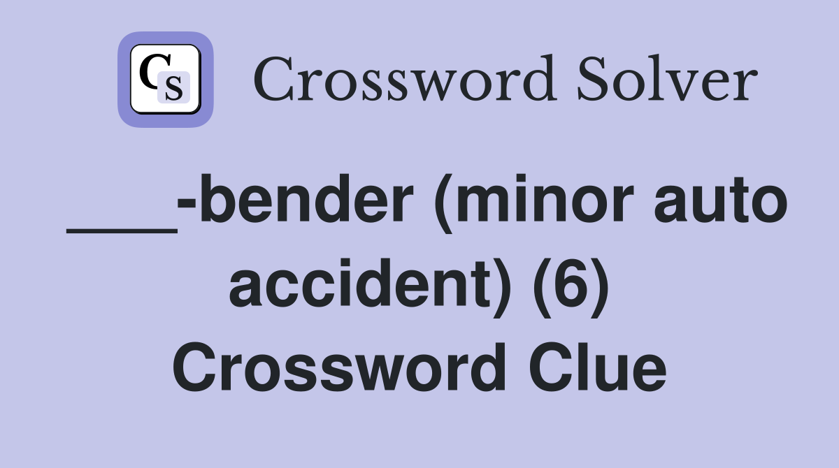 ___-bender (minor auto accident) (6) Crossword Clue