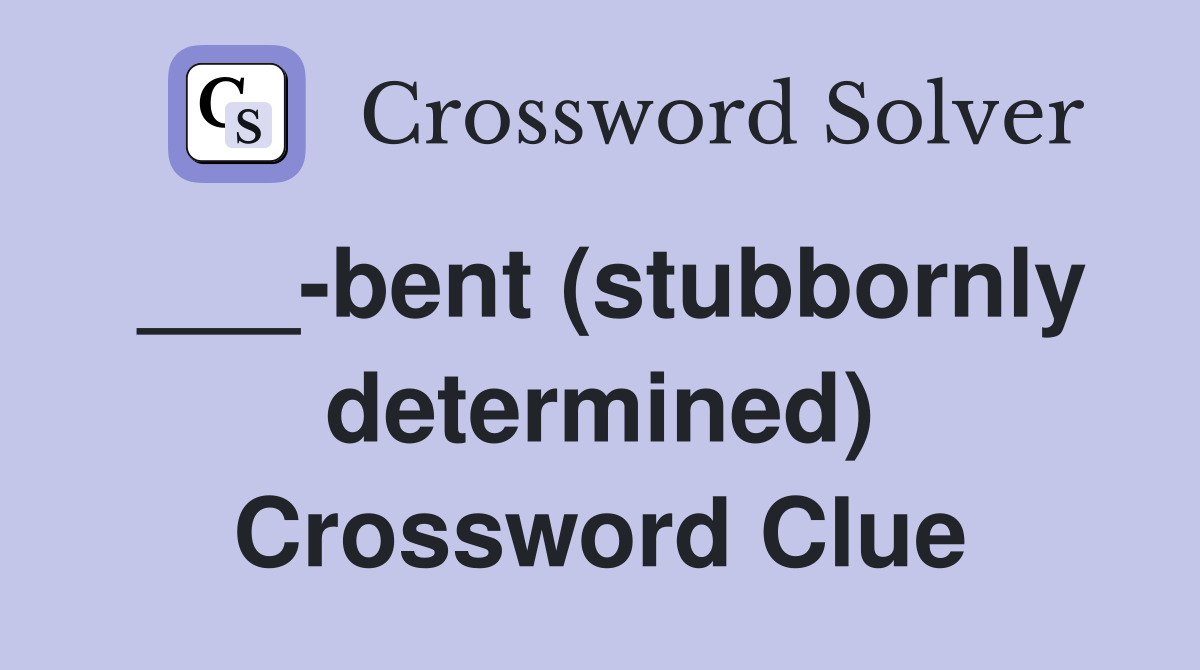 ___-bent (stubbornly determined) Crossword Clue