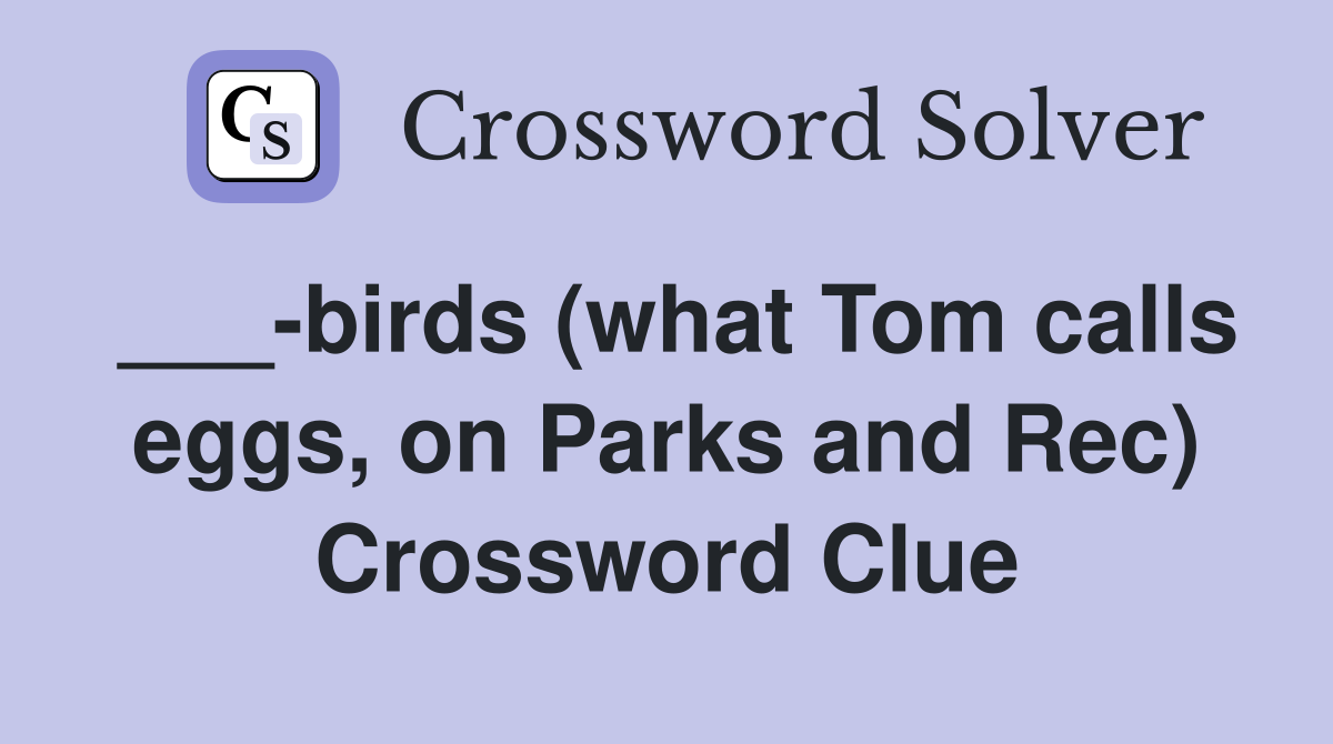 ___-birds (what Tom calls eggs, on Parks and Rec) Crossword Clue