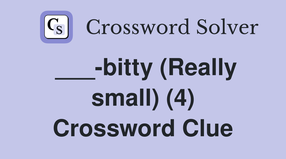 ___-bitty (Really small) (4) Crossword Clue