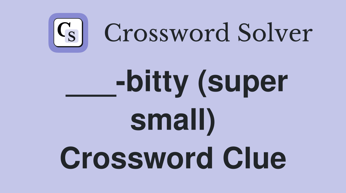 ___-bitty (super small) Crossword Clue