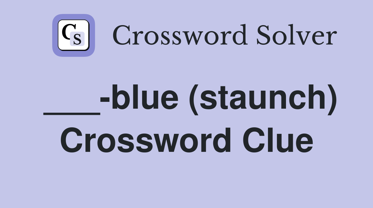 ___-blue (staunch) Crossword Clue