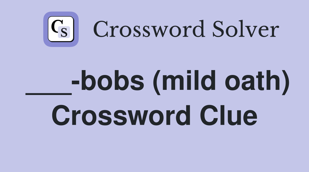 ___-bobs (mild oath) Crossword Clue