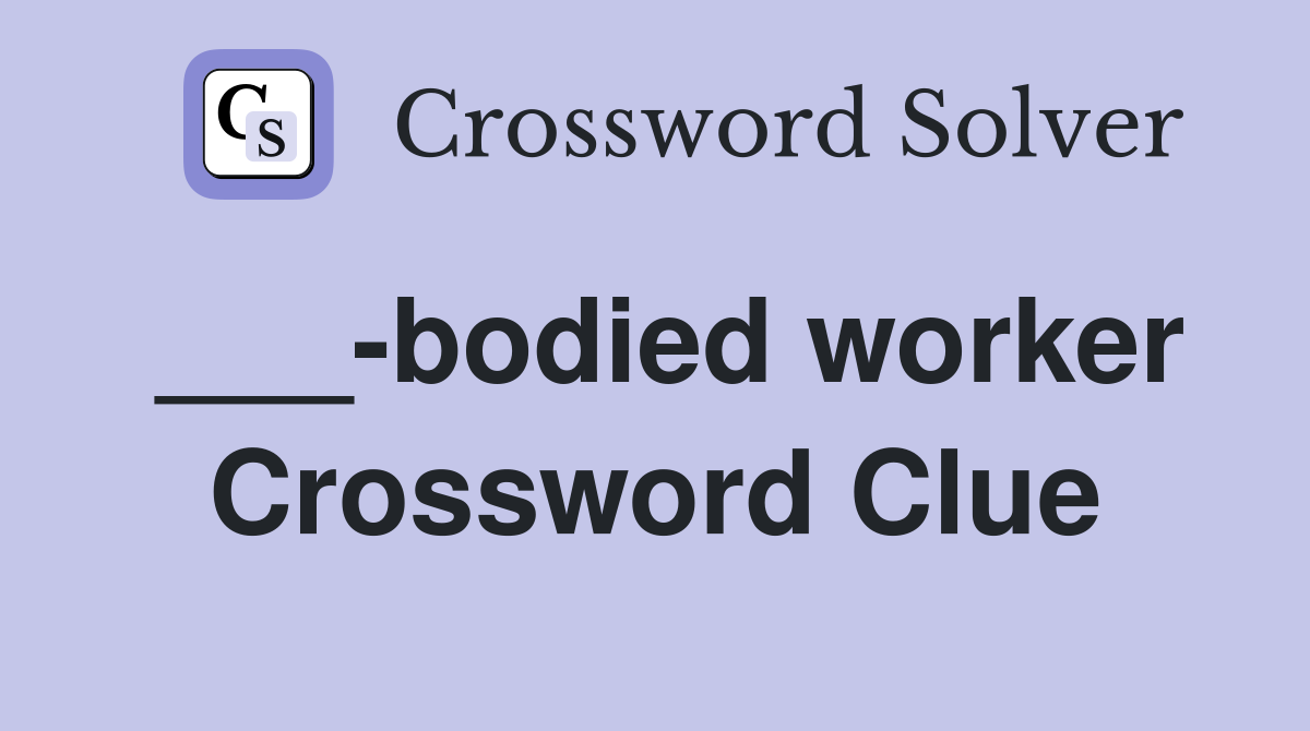 ___-bodied worker Crossword Clue