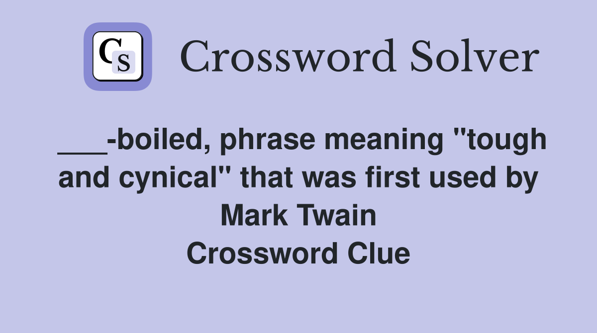 ___-boiled, phrase meaning "tough and cynical" that was first used by Mark Twain Crossword Clue