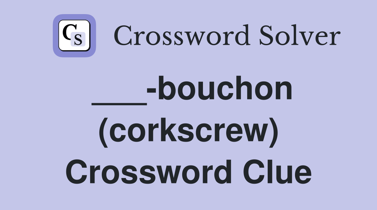 ___-bouchon (corkscrew) Crossword Clue