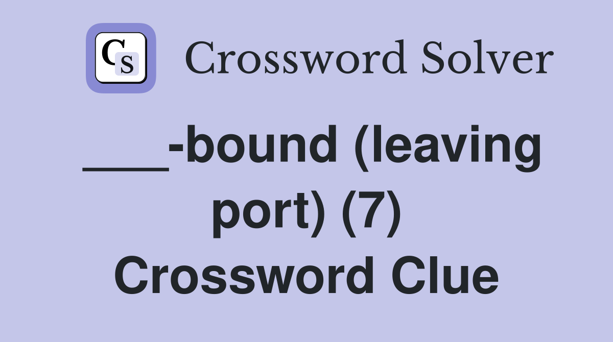 ___-bound (leaving port) (7) Crossword Clue