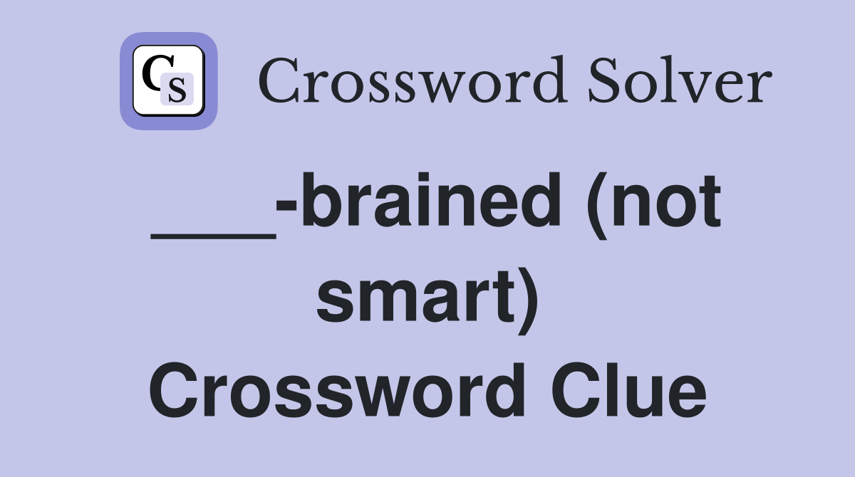 ___-brained (not smart) Crossword Clue