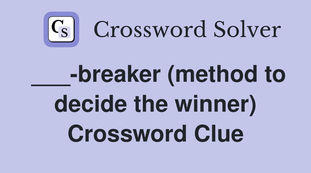 ___-breaker (method to decide the winner) Crossword Clue
