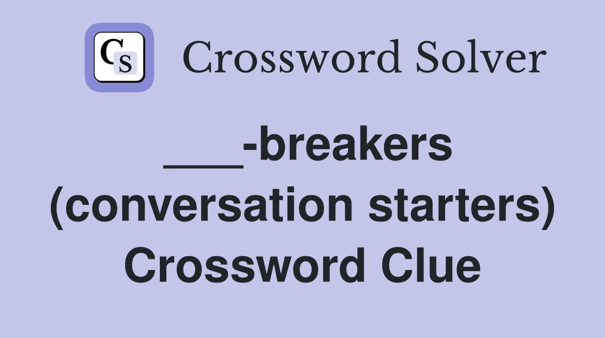 ___-breakers (conversation starters) Crossword Clue