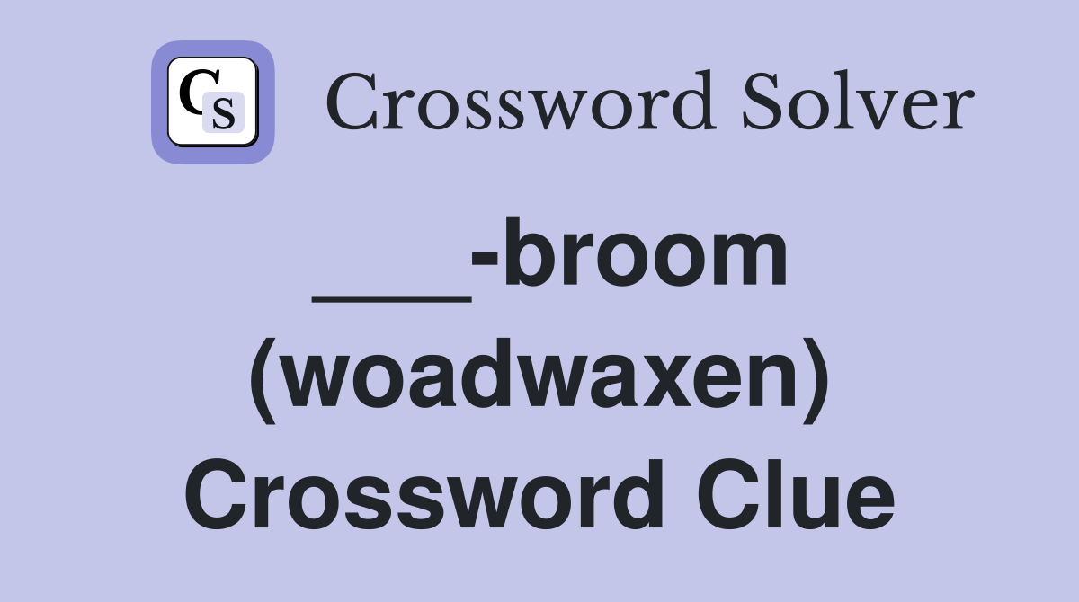 ___-broom (woadwaxen) Crossword Clue