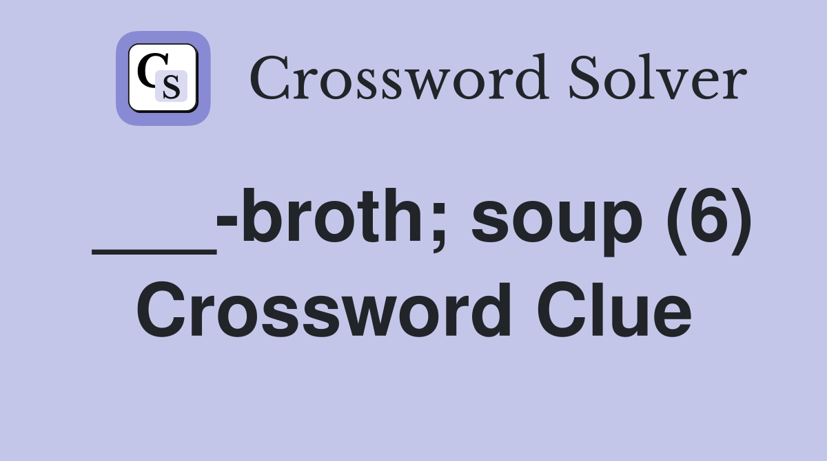 ___-broth; soup (6) Crossword Clue
