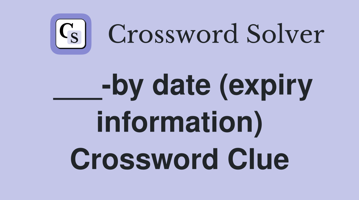 ___-by date (expiry information) Crossword Clue
