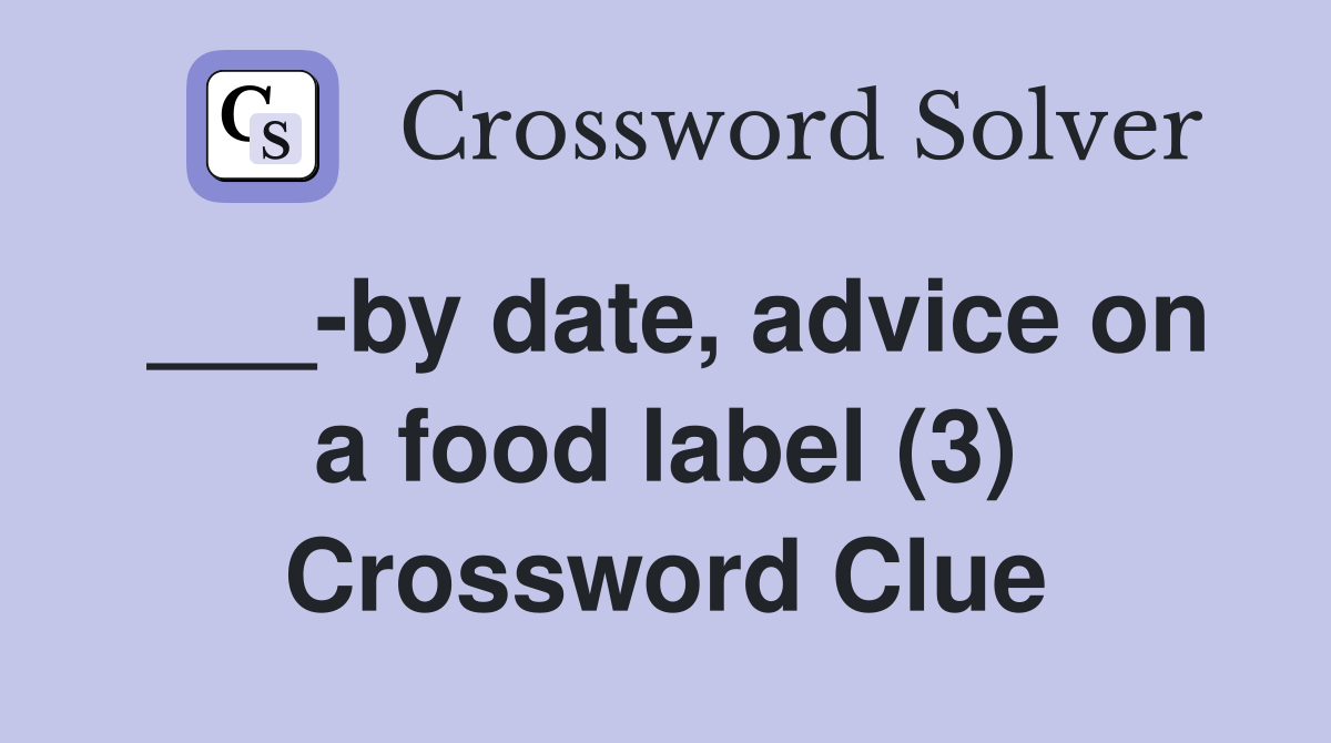 ___-by date, advice on a food label (3) Crossword Clue