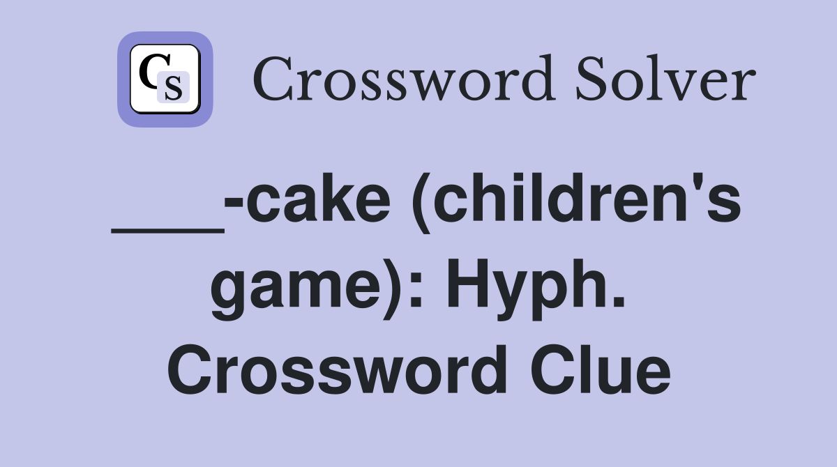 ___-cake (children's game): Hyph. Crossword Clue