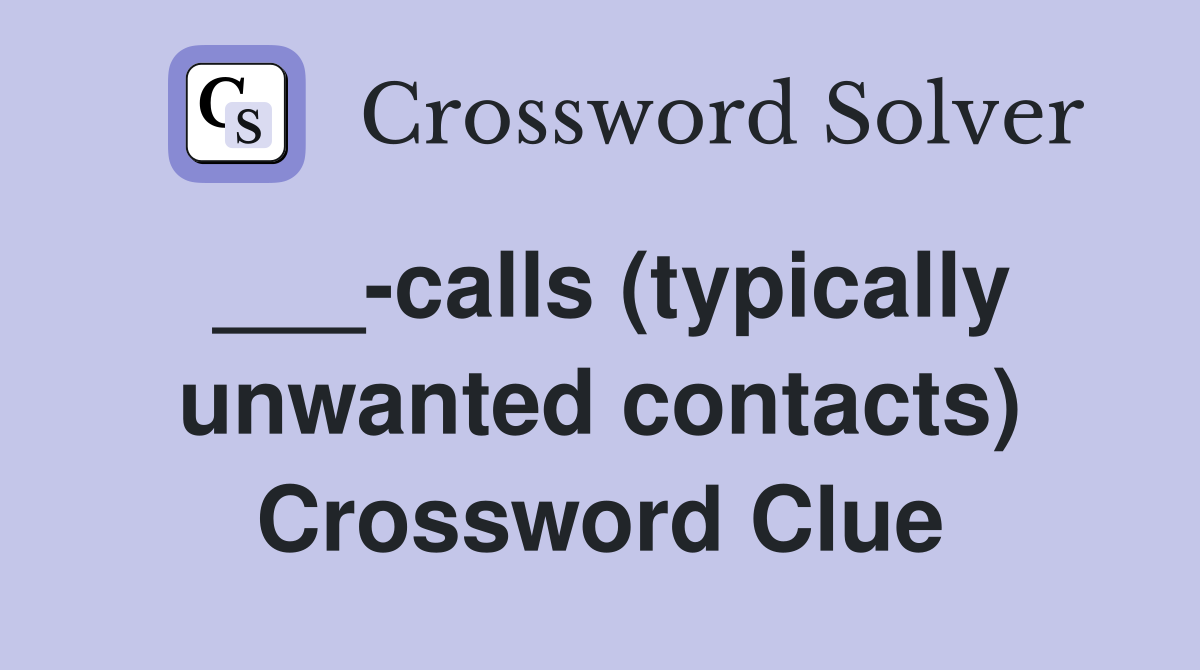 ___-calls (typically unwanted contacts) Crossword Clue