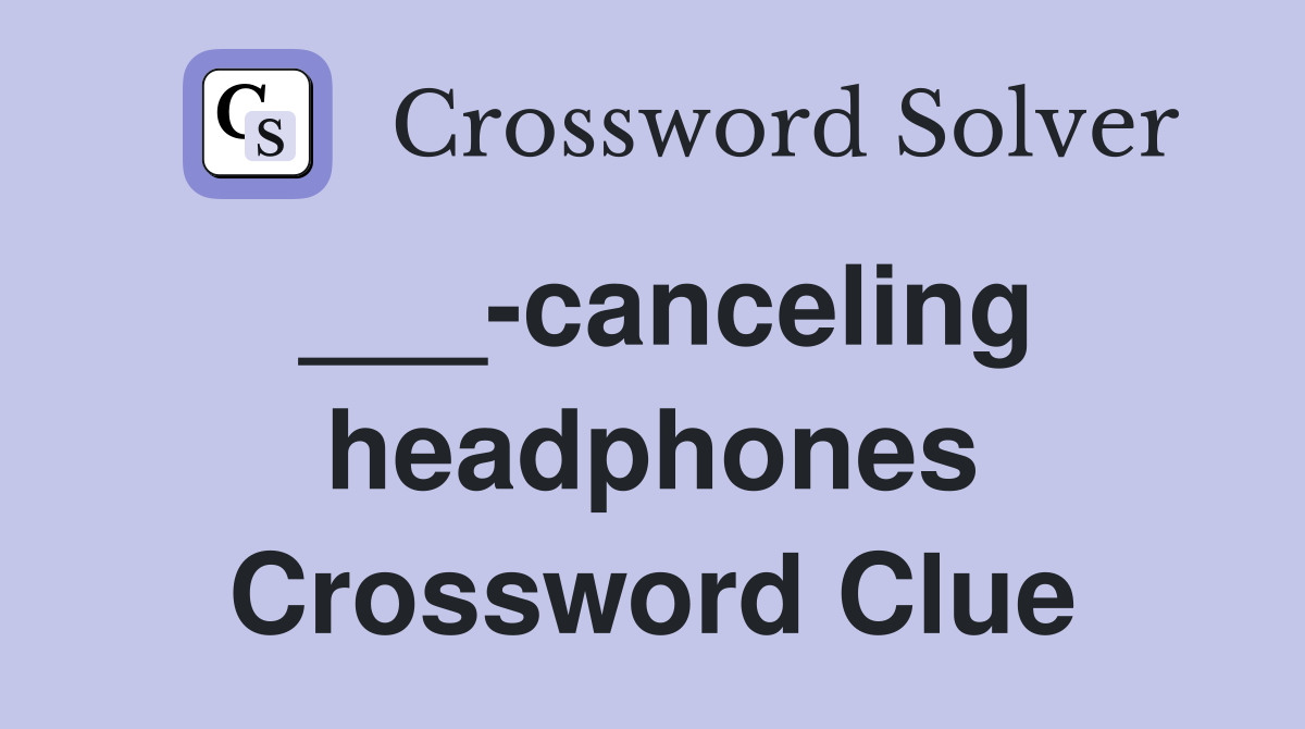 ___-canceling headphones Crossword Clue
