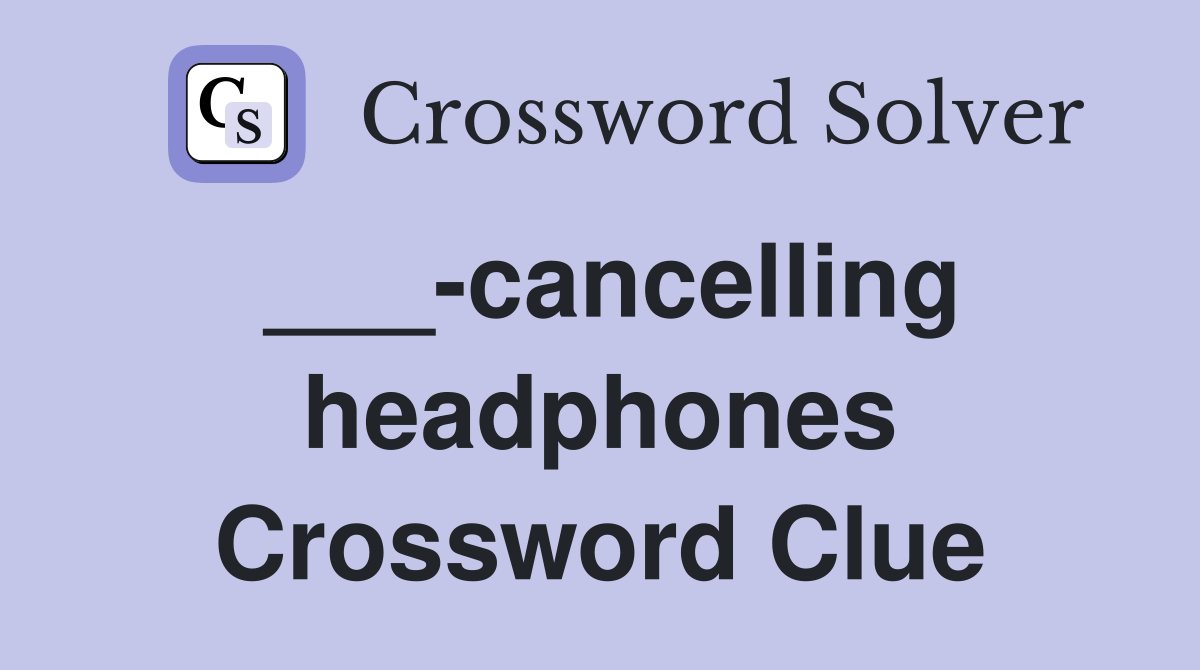 ___-cancelling headphones Crossword Clue