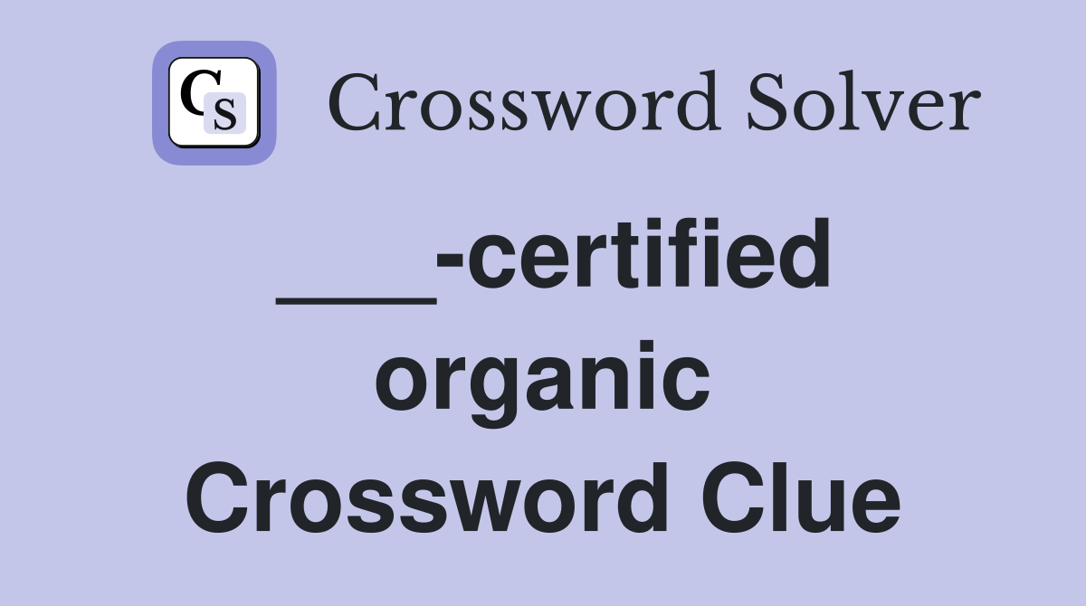 ___-certified organic Crossword Clue