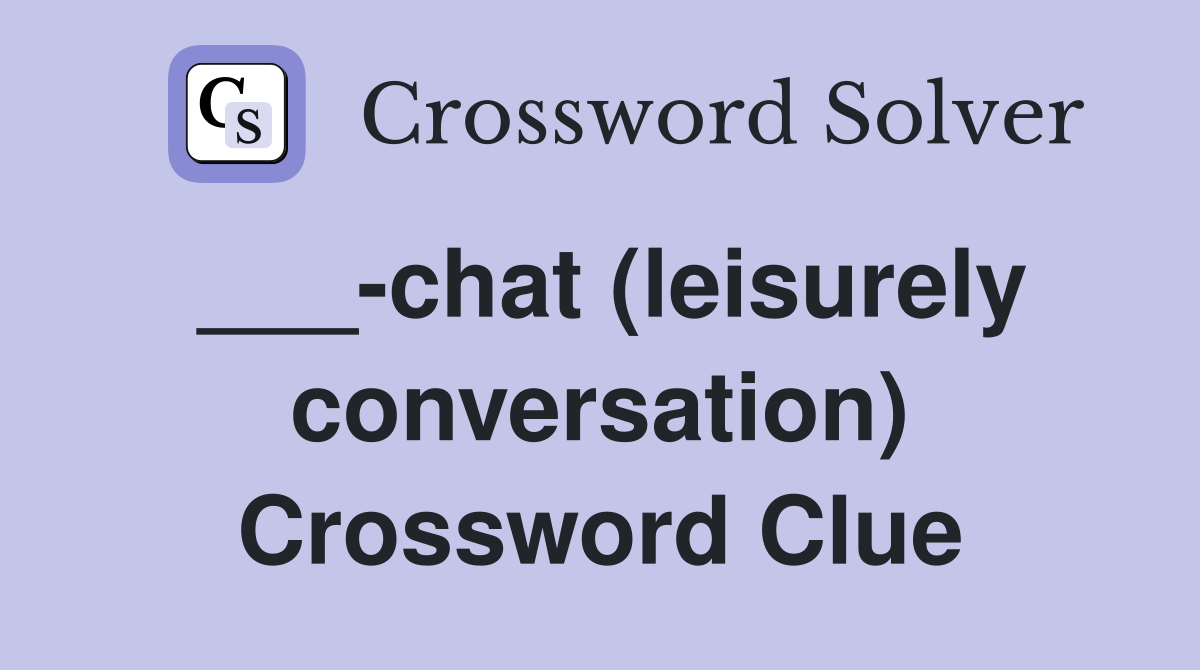 ___-chat (leisurely conversation) Crossword Clue