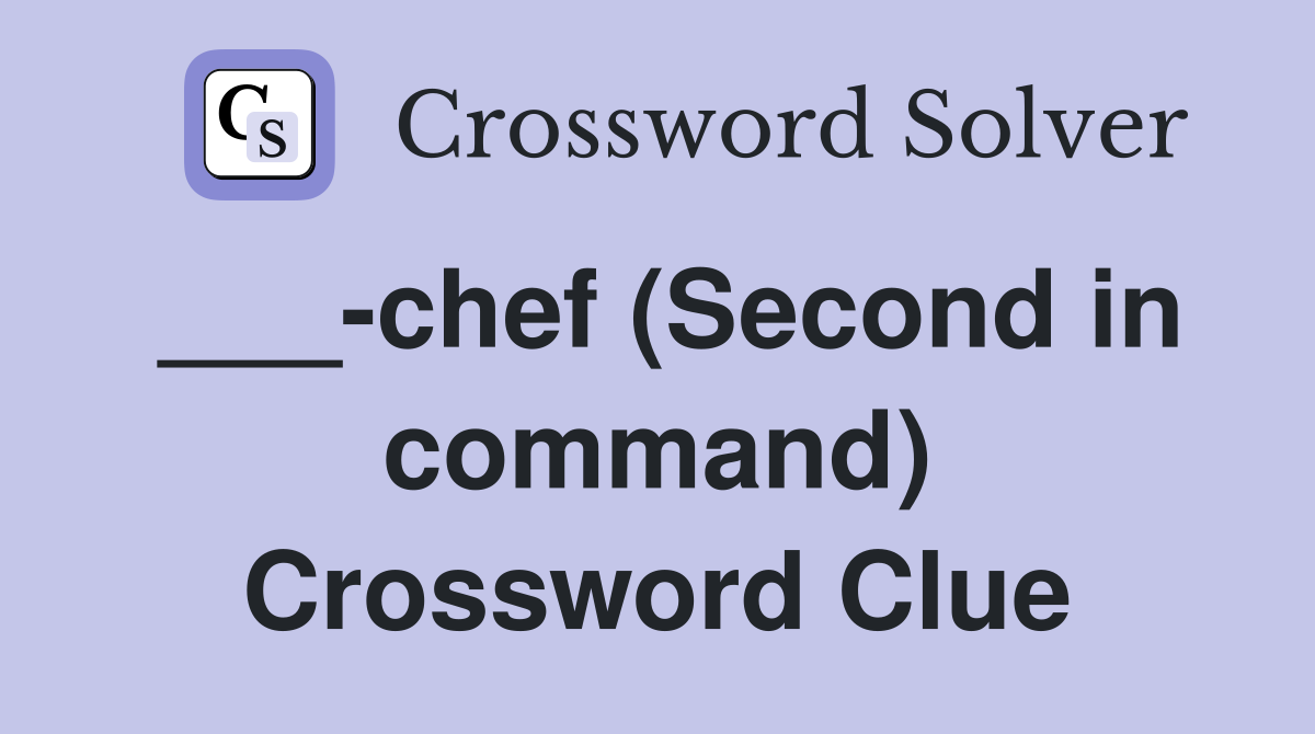 ___-chef (Second in command) Crossword Clue