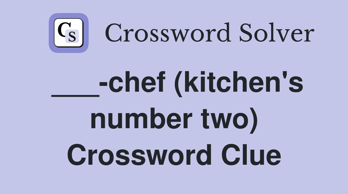 ___-chef (kitchen's number two) Crossword Clue