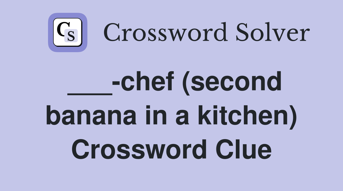___-chef (second banana in a kitchen) Crossword Clue