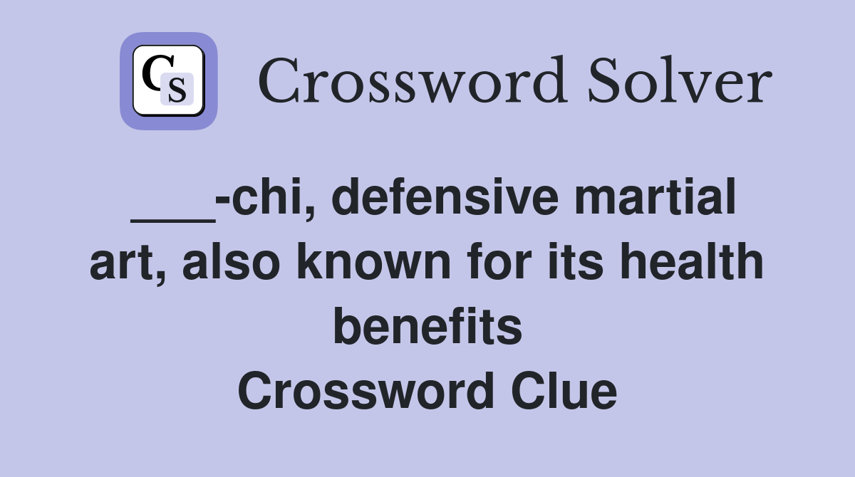 ___-chi, defensive martial art, also known for its health benefits Crossword Clue