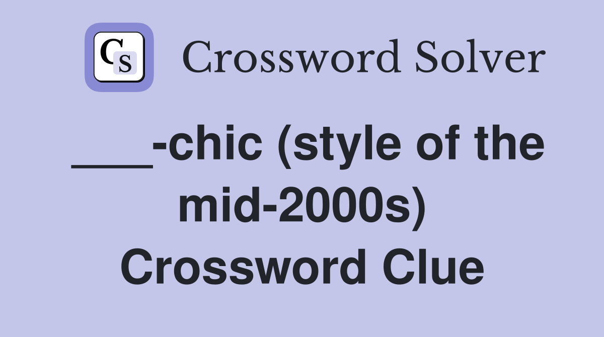 ___-chic (style of the mid-2000s) Crossword Clue