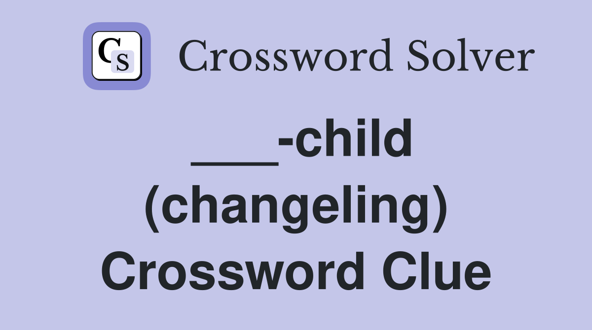 ___-child (changeling) Crossword Clue