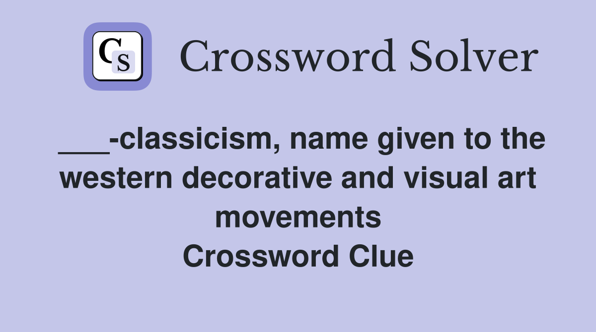 ___-classicism, name given to the western decorative and visual art movements Crossword Clue