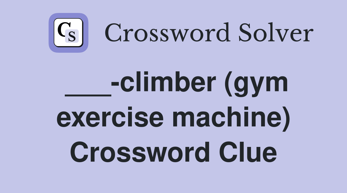 ___-climber (gym exercise machine) Crossword Clue
