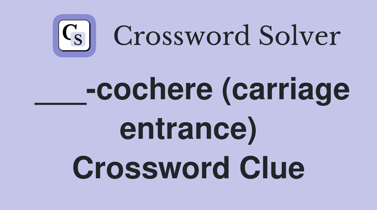 ___-cochere (carriage entrance) Crossword Clue
