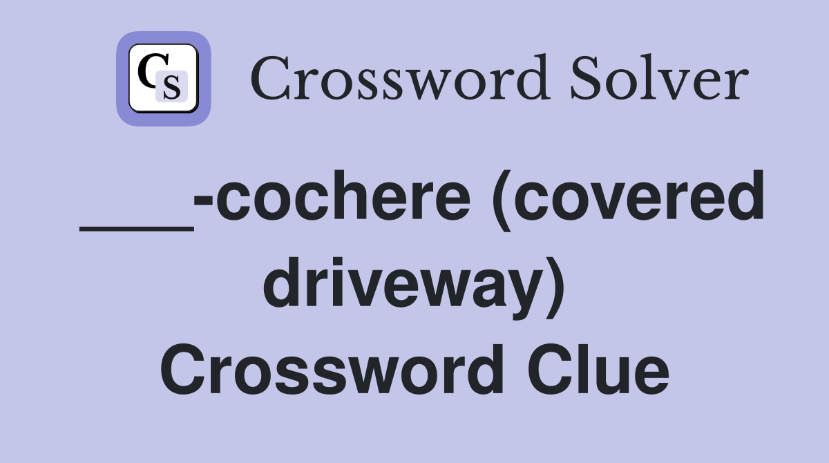 ___-cochere (covered driveway) Crossword Clue