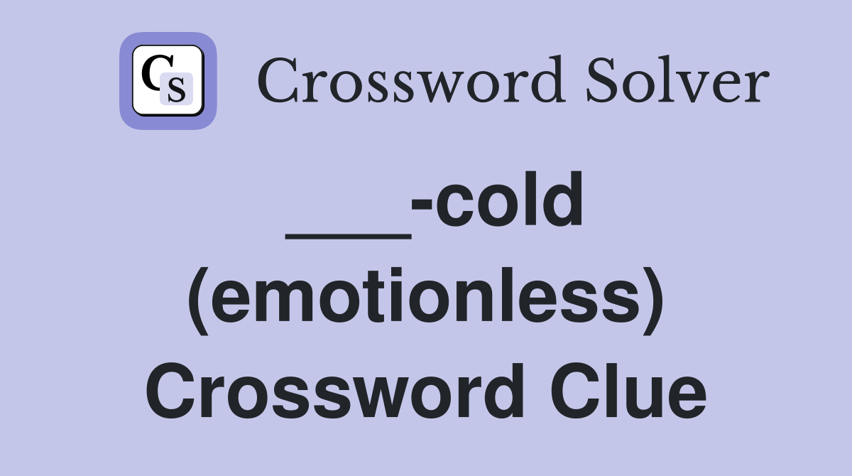 ___-cold (emotionless) Crossword Clue