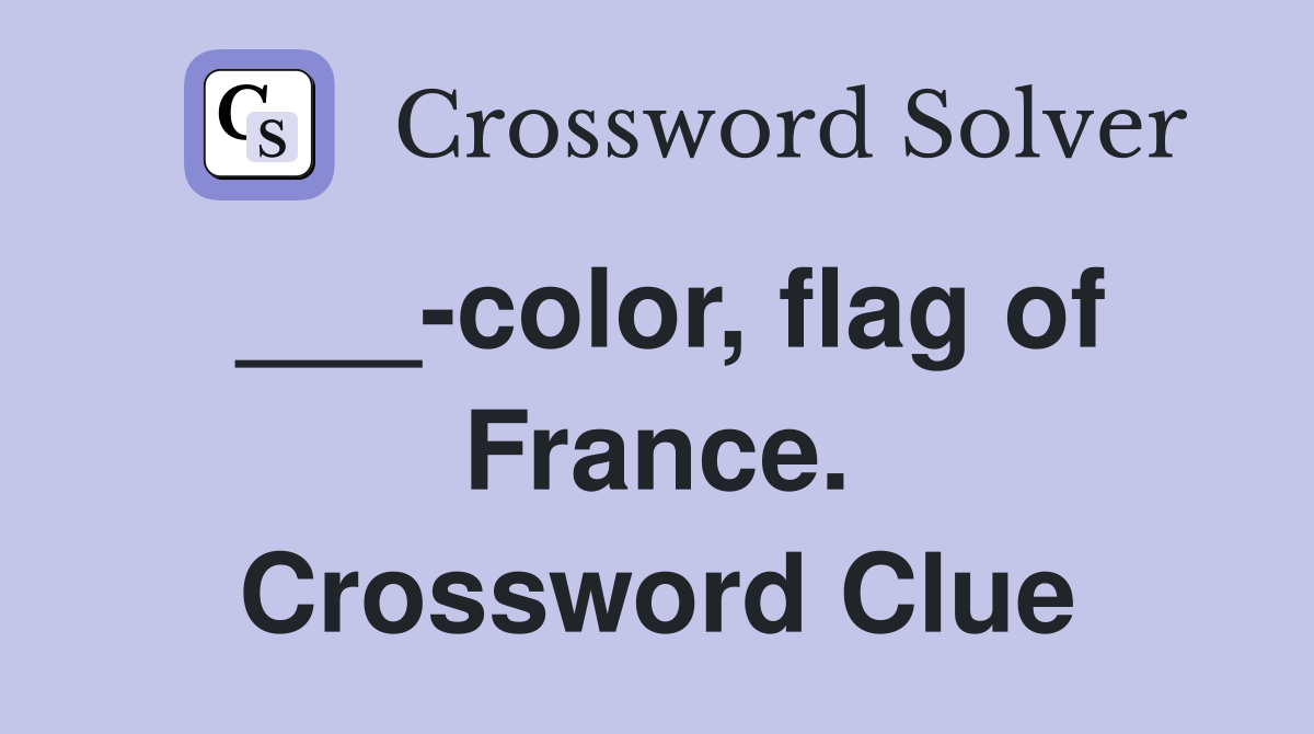 ___-color, flag of France. Crossword Clue