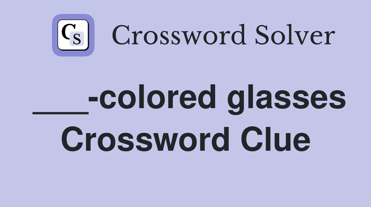 ___-colored glasses Crossword Clue