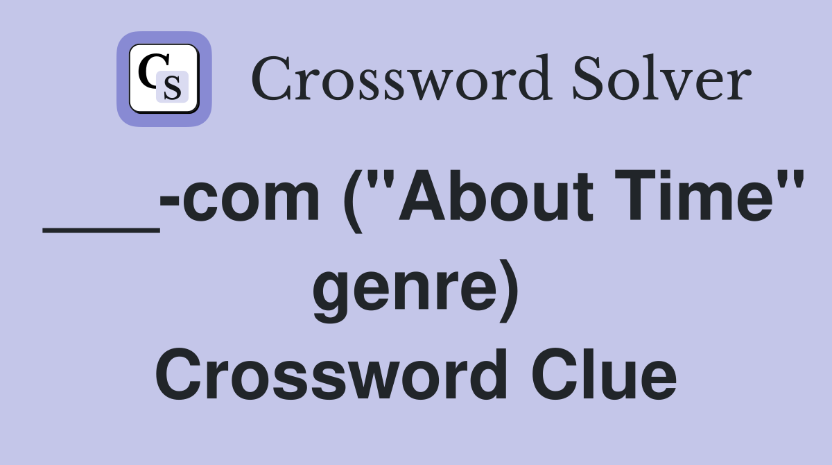 ___-com ("About Time" genre) Crossword Clue