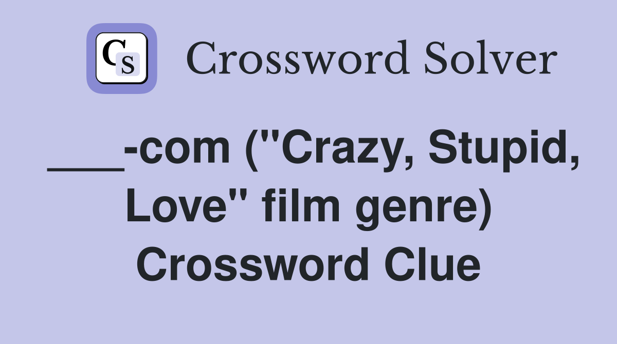 ___-com ("Crazy, Stupid, Love" film genre) Crossword Clue