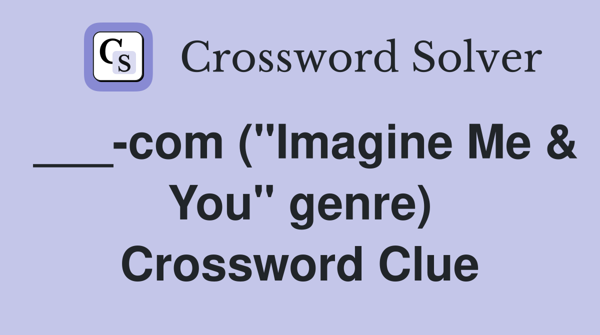 ___-com ("Imagine Me & You" genre) Crossword Clue