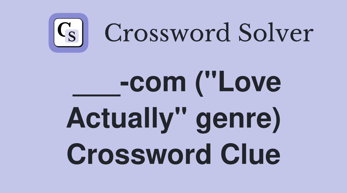 ___-com ("Love Actually" genre) Crossword Clue