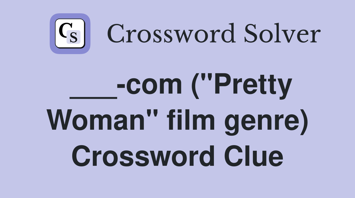 ___-com ("Pretty Woman" film genre) Crossword Clue