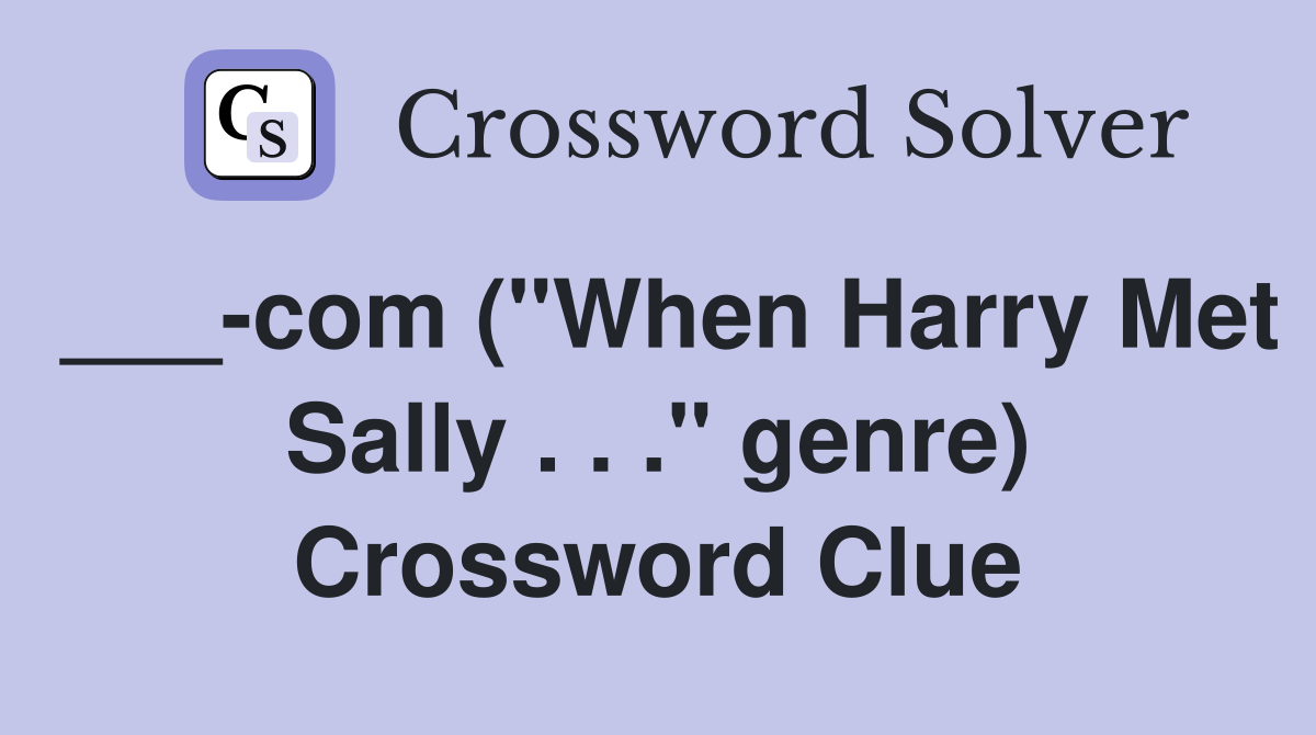 ___-com ("When Harry Met Sally . . ." genre) Crossword Clue