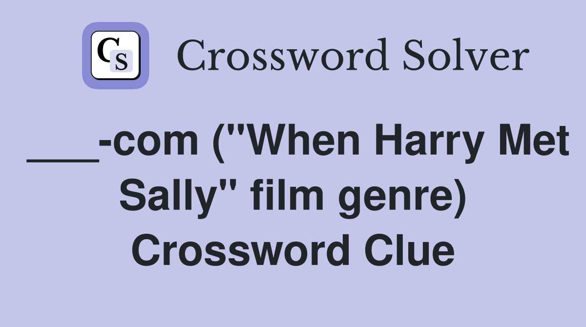 ___-com ("When Harry Met Sally" film genre) Crossword Clue