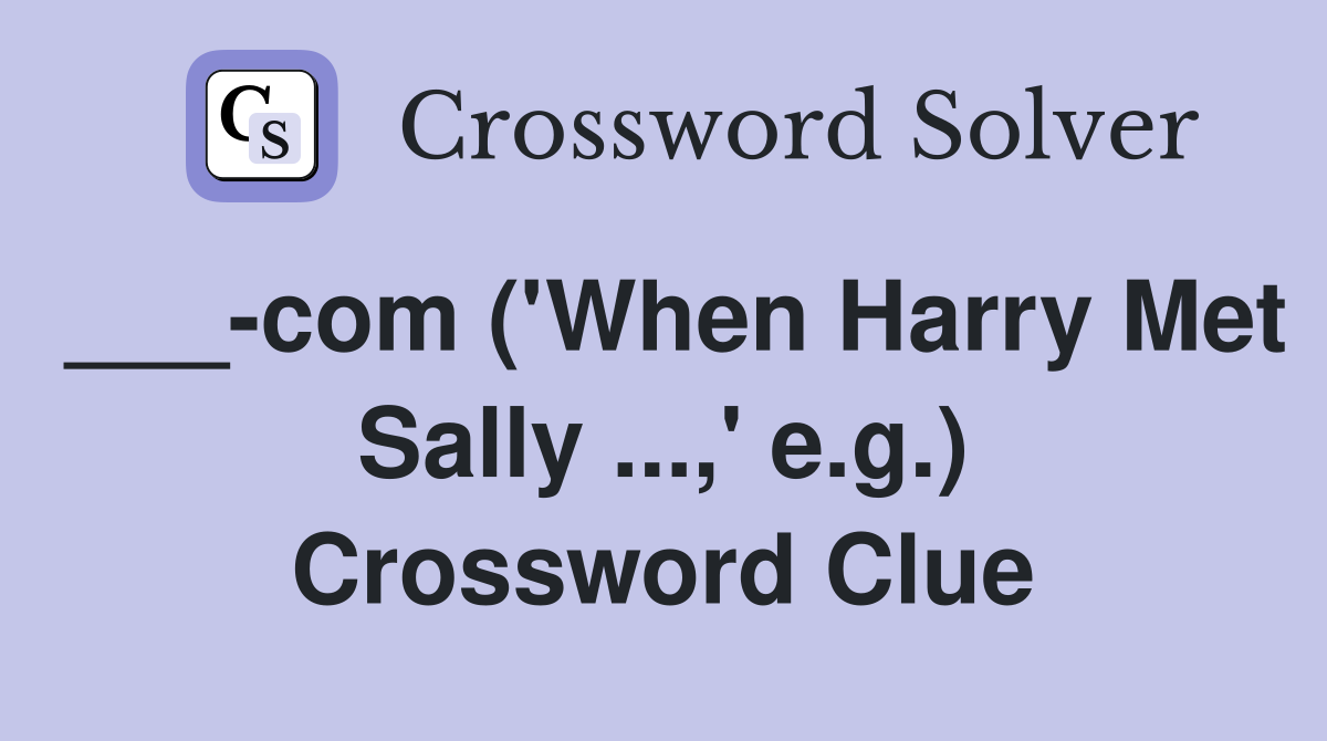 ___-com ('When Harry Met Sally ...,' e.g.) Crossword Clue