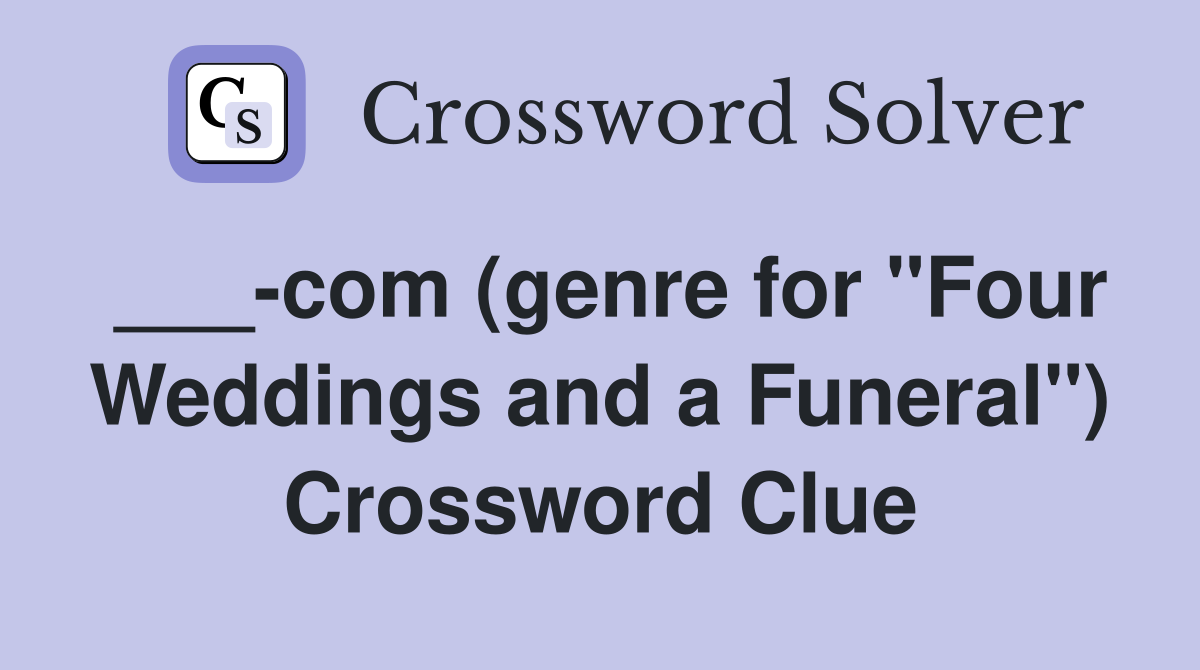 ___-com (genre for "Four Weddings and a Funeral") Crossword Clue