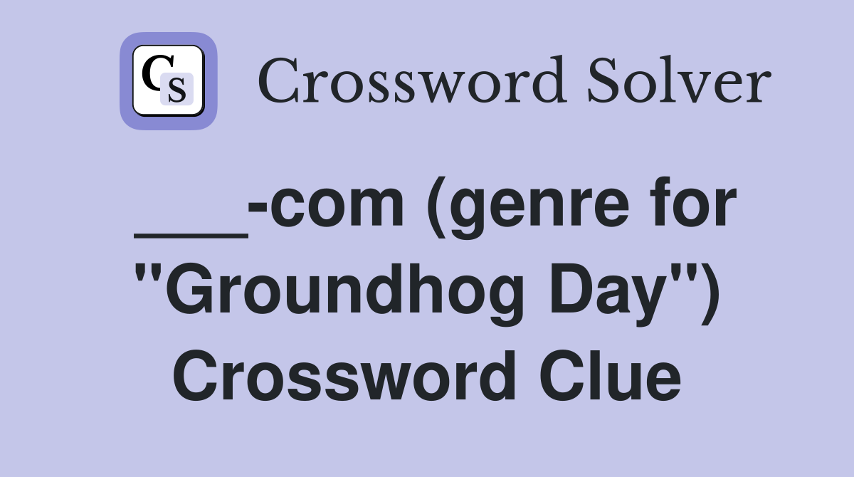 ___-com (genre for "Groundhog Day") Crossword Clue