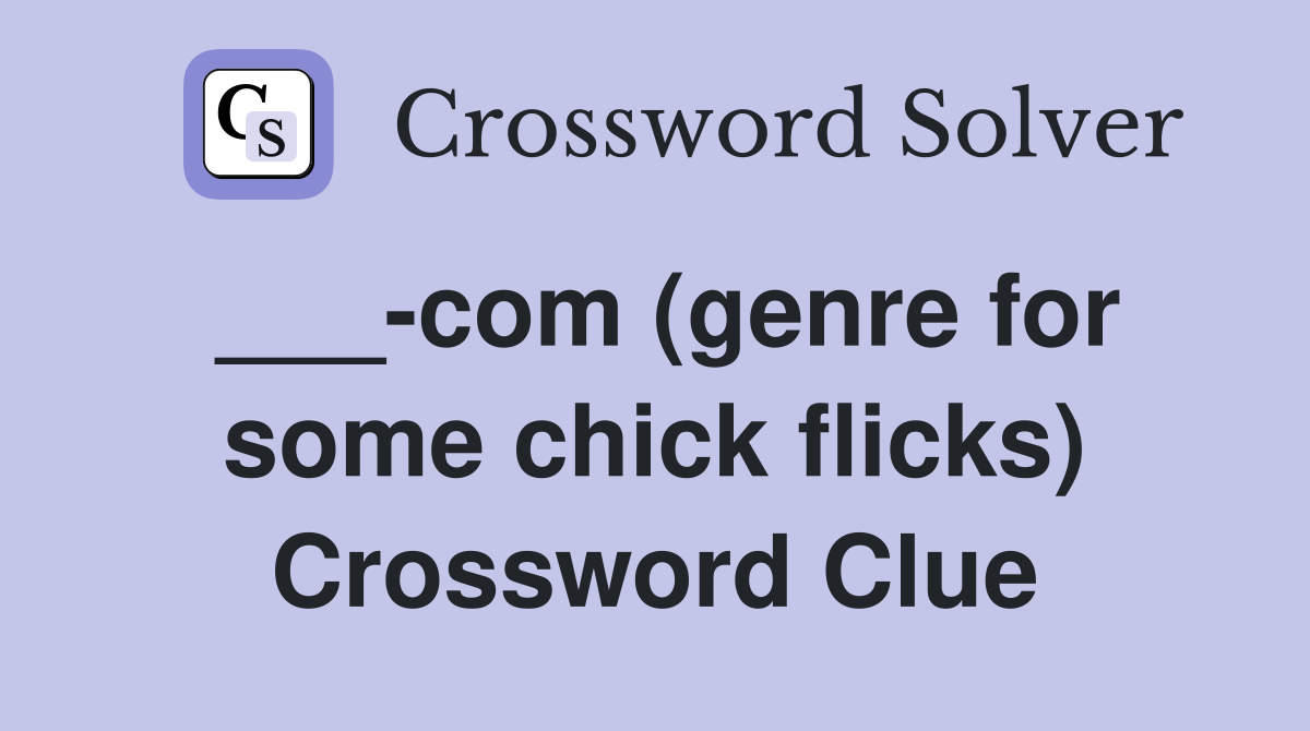___-com (genre for some chick flicks) Crossword Clue