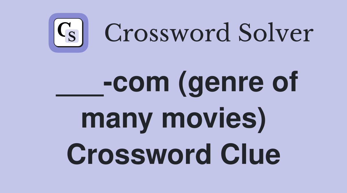 ___-com (genre of many movies) Crossword Clue